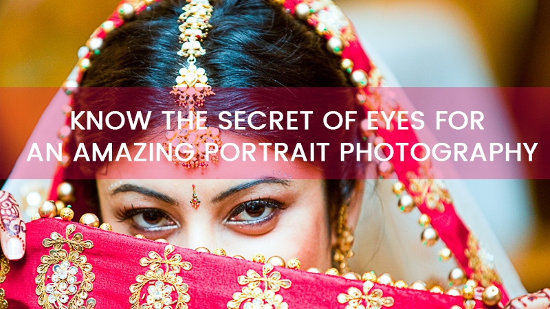Know the Secret of Eyes for Amazing Portrait Photography